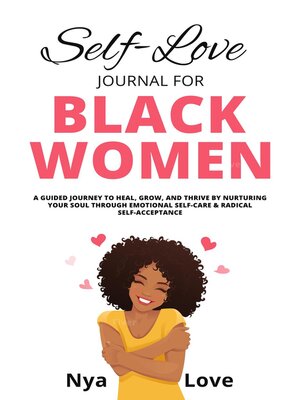 cover image of Self-Love Journal for Black Women a Guided Journey to Heal, Grow, and Thrive by Nurturing Your Soul Through Emotional Self-Care & Radical Self-Acceptance